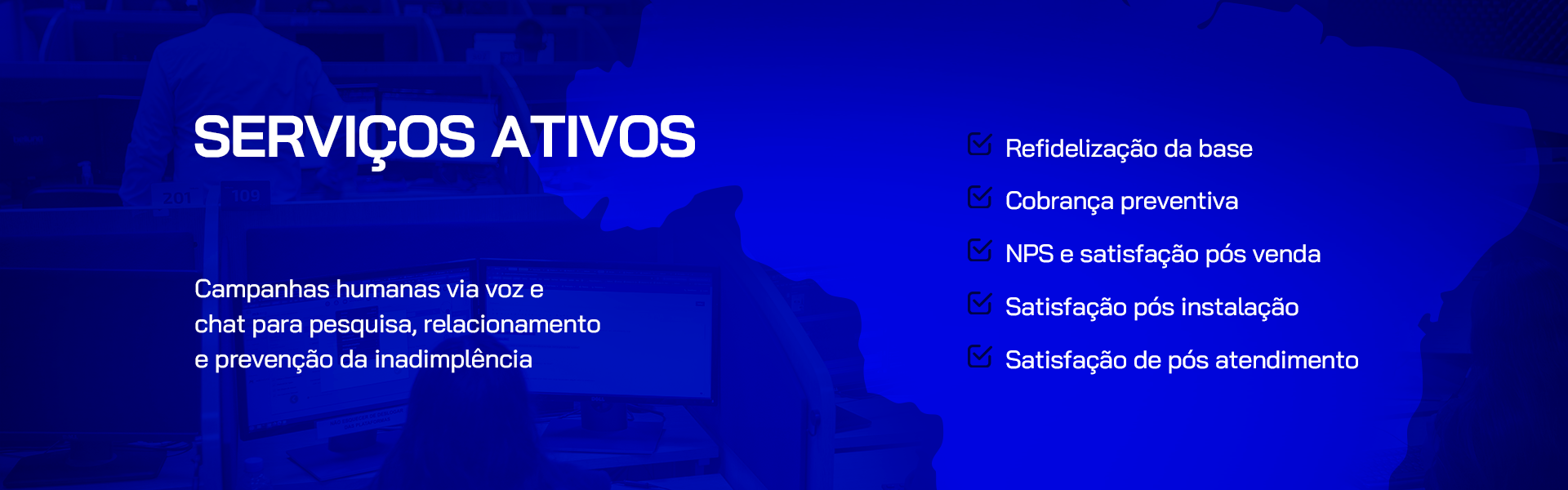 Serviços Ativos - Refidelização da base, cobrança preventiva, NPS e satisfação pós venda, pós instalação e pós atendimento